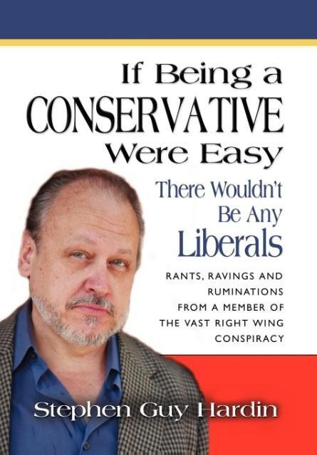 IF BEING A CONSERVATIVE WERE EASY...There Wouldnt Be Any Liberals: Rants, Ravings and Ruminations from a Member of the Vast Right Wing Conspiracy