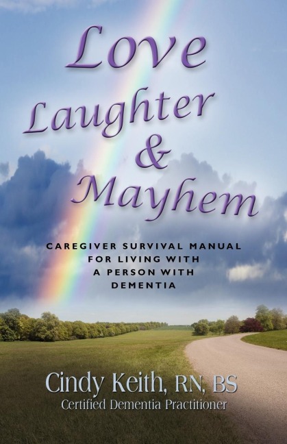 LOVE, LAUGHTER & MAYHEM: Caregiver Survival Manual For Living With A Person With Dementia