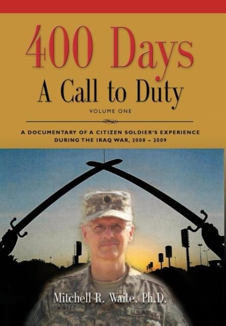 400 DAYS - A Call to Duty: A Documentary of a Citizen-Soldier's Experience During the Iraq War 2008/2009 - Volume I