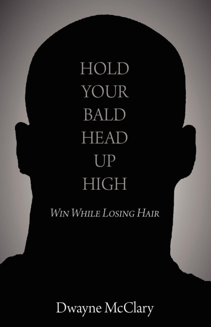 HOLD YOUR BALD HEAD UP HIGH: Win While Losing Hair