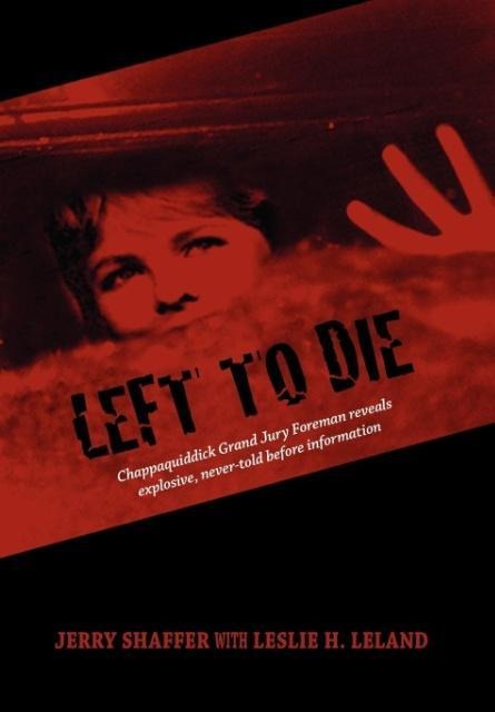 Left to Die: Chappaquiddick Grand Jury Foreman Reveals Explosive, Never-told Before Information