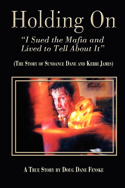 Holding On-I Sued the Mafia and Lived to Tell About It: The Story of Sundance Dane & Kerri James