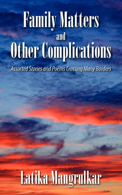 Family Matters and Other Complications: Assorted Stories and Poems Crossing Many Borders