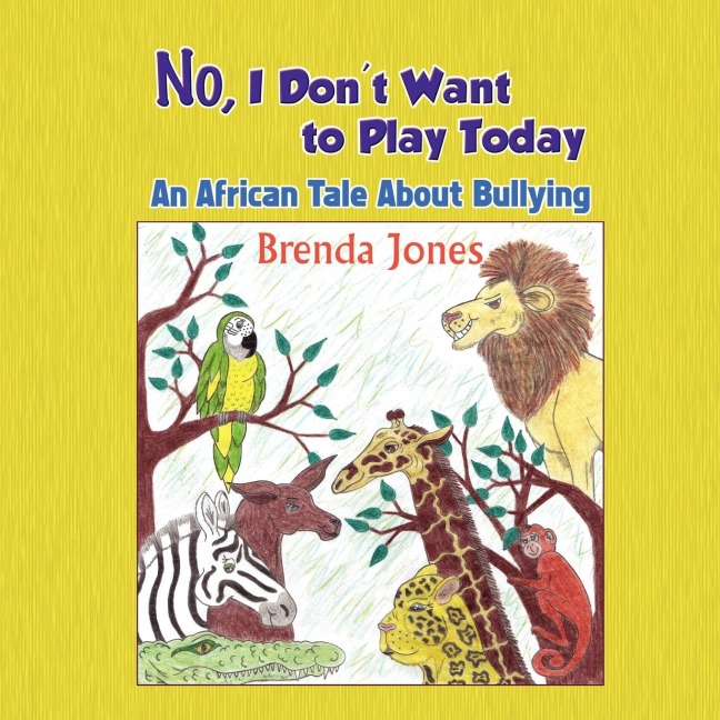 No, I Dont Want to Play Today: An African Tale about Bullying