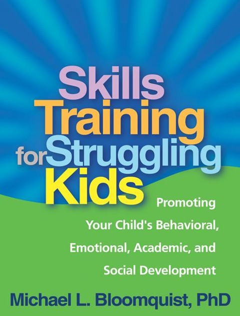 Skills Training for Struggling Kids: Promoting Your Childs Behavioral, Emotional, Academic, and Social Development