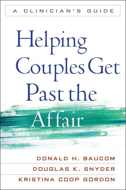 Helping Couples Get Past the Affair: A Clinicians Guide
