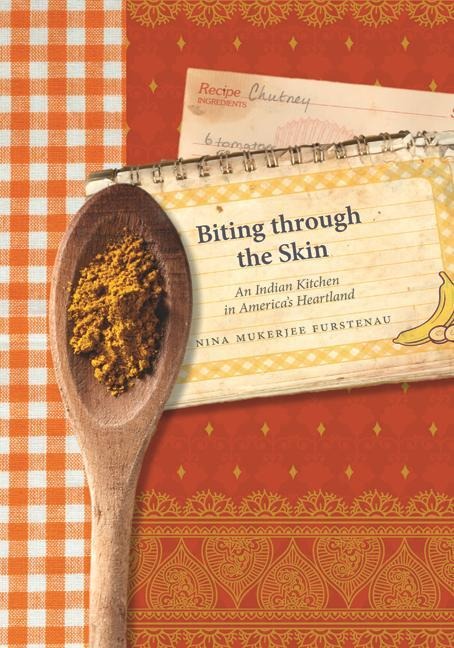 Biting Through the Skin: An Indian Kitchen in America's Heartland