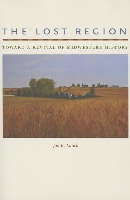 The Lost Region: Toward a Revival of Midwestern History