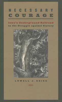 Necessary Courage: Iowa's Underground Railroad in the Struggle Against Slavery