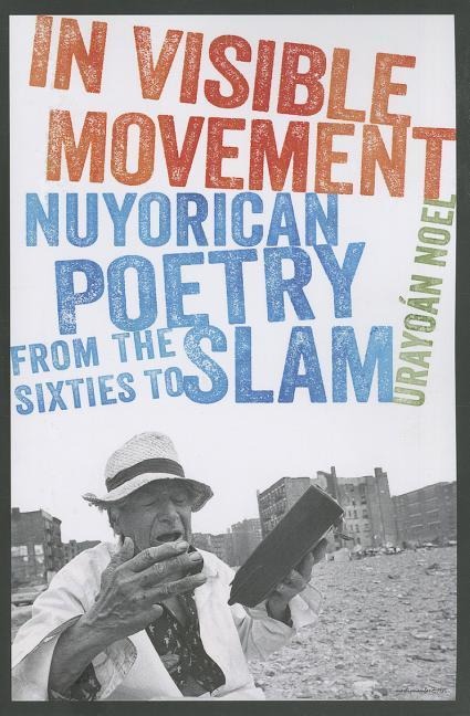 In Visible Movement: Nuyorican Poetry from the Sixties to Slam