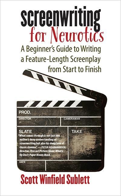 Screenwriting for Neurotics: A Beginners Guide to Writing a Feature-Length Screenplay from Start to Finish