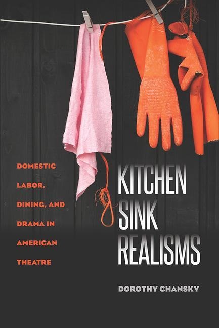 Kitchen Sink Realisms: Domestic Labor, Dining, and Drama in American Theatre