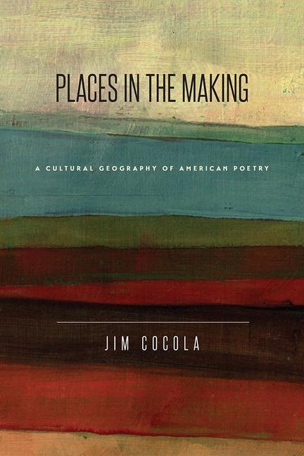 Places in the Making: A Cultural Geography of American Poetry