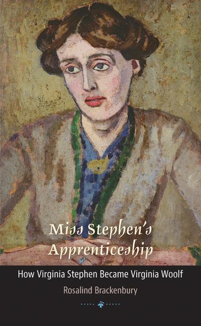 Miss Stephens Apprenticeship: How Virginia Stephen Became Virginia Woolf