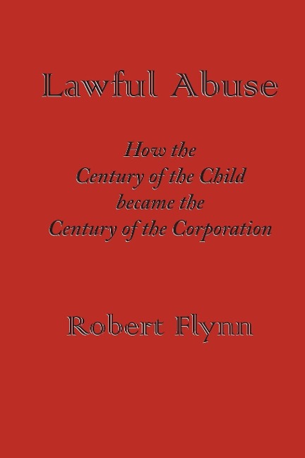 Lawful Abuse: How the Century of the Child Became the Century of the Corporation