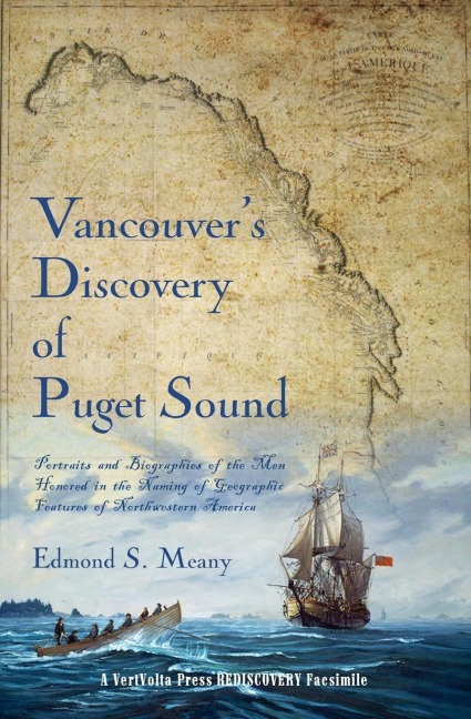 Vancouvers Discovery of Puget Sound: Portraits  and  Biographies  of  the  Men Honored  in  the  Naming  of  Geographic Features  of  Northwestern  America