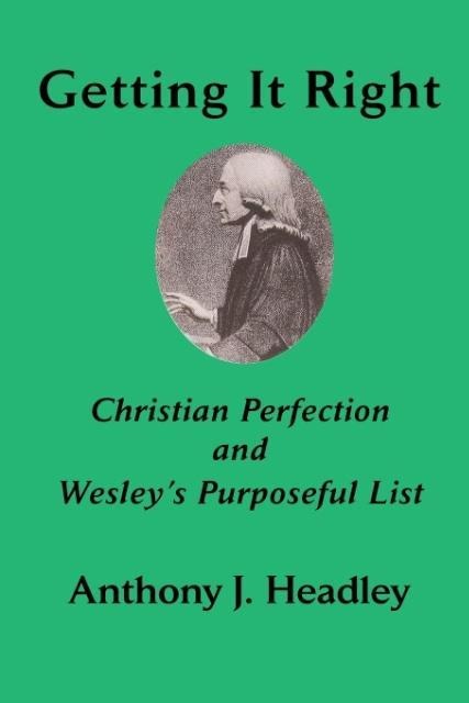 Getting It Right: Christian Perfection and Wesleys Purposeful List