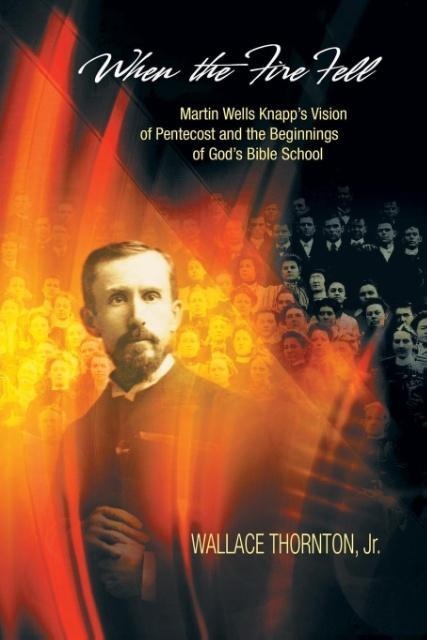 When the Fire Fell: Martin Wells Knapps Vision of Pentecost and the Beginning of Gods Bible School