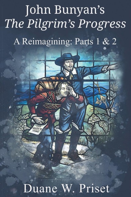 John Bunyans The Pilgrims Progress: A Reimagining: Parts 1 & 2
