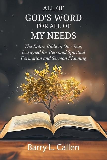 All of GODS WORD For All of MY NEEDS: The Entire Bible in One Year, Designed for Personal Spiritual Formation and Sermon Planning: The Entire Bible in One Year, Designed for Personal Spiritual Formation and Sermon Planning