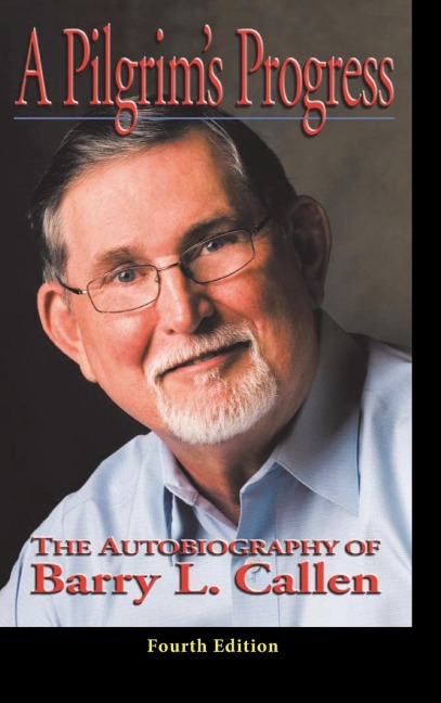A Prilgrim's Progress: The Autobiography of BARRY L. CALLEN, FOURTH EDITION