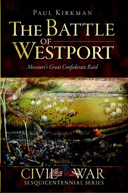 The Battle of Westport: Missouris Great Confederate Raid