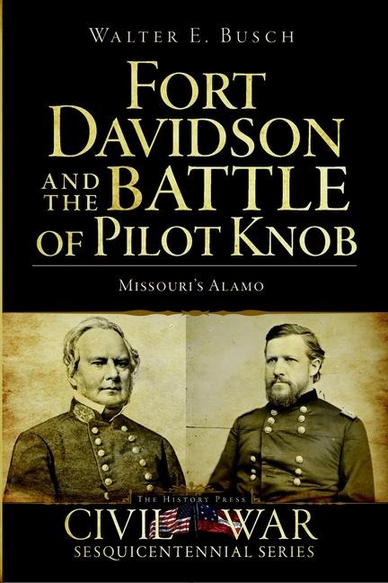 Fort Davidson and the Battle of Pilot Knob: Missouris Alamo