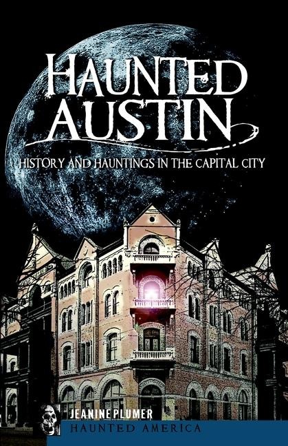 Haunted Austin: History and Hauntings in the Capital City