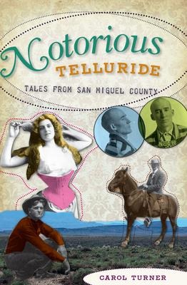 Notorious Telluride: Wicked Tales from San Miguel County