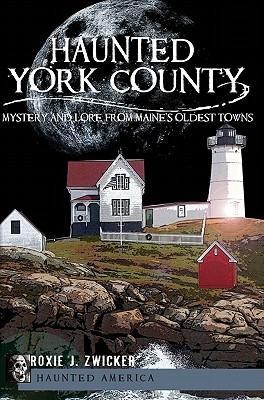 Haunted York County: Mystery and Lore from Maines Oldest Towns