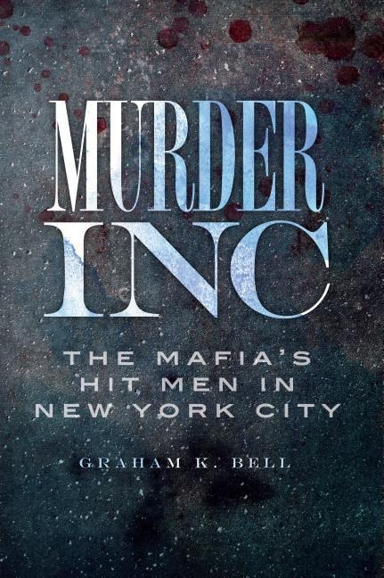 Murder, Inc.: The Mafia's Hit Men in New York City