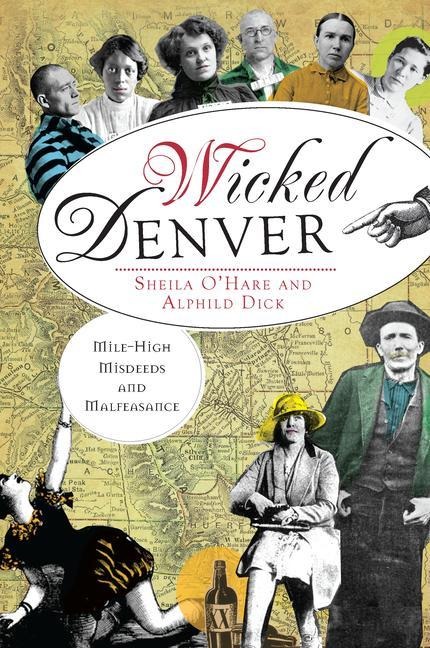 Wicked Denver: Mile-High Misdeeds and Malfeasance