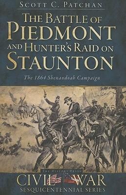The Battle of Piedmont and Hunters Raid on Staunton: The 1864 Shenandoah Campaign