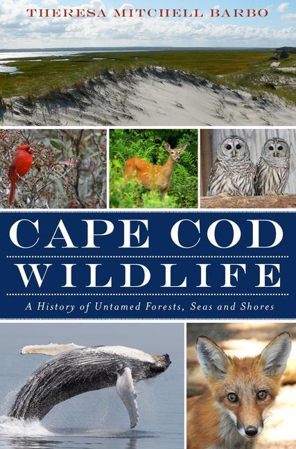 Cape Cod Wildlife: A History of Untamed Forests, Seas and Shores