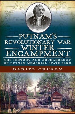 Putnam's Revolutionary War Winter Encampment: The History and Archaeology of Putnam Memorial State Park