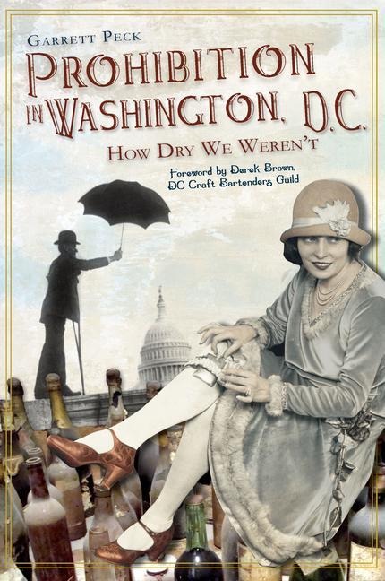 Prohibition in Washington, D.C.: How Dry We Werent
