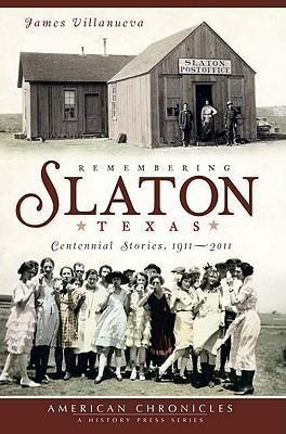 Remembering Slaton, Texas: Centennial Stories, 1911-2011
