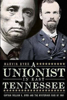 A Unionist in East Tennessee: Captain William K. Byrd and the Mysterious Raid of 1861