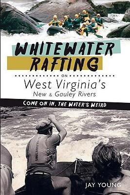 Whitewater Rafting on West Virginias New & Gauley Rivers: Come on In, the Waters Weird