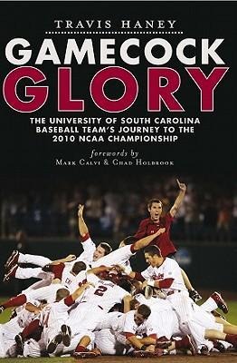 Gamecock Glory: The University of South Carolina Baseball Teams Journey to the 2010 NCAA Championship