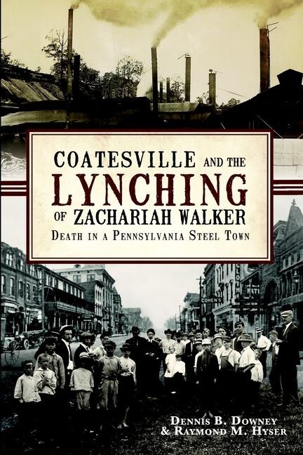 Coatesville and the Lynching of Zachariah Walker: Death in a Pennsylvania Steel Town
