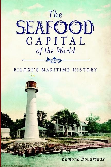 The Seafood Capital of the World: Biloxis Maritime History