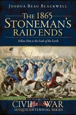 The 1865 Stonemans Raid Ends: Follow Him to the Ends of the Earth