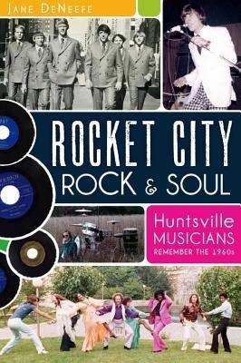 Rocket City Rock & Soul: Huntsville Musicians Remember the 1960s