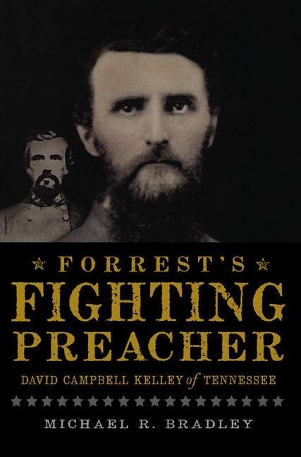Forrests Fighting Preacher: David Campbell Kelley of Tennessee