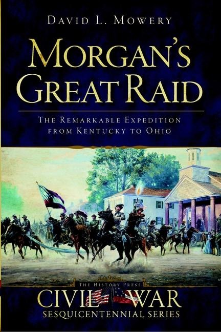 Morgans Great Raid: The Remarkable Expedition from Kentucky to Ohio