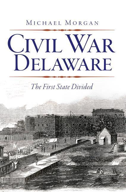 Civil War Delaware: The First State Divided