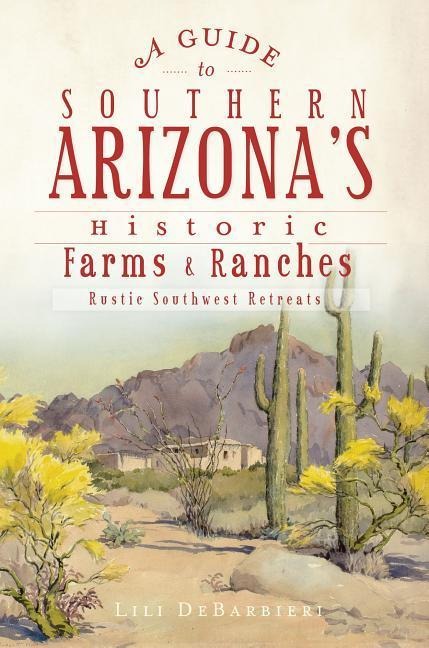 A Guide to Southern Arizonas Historic Farms & Ranches: Rustic Southwest Retreats