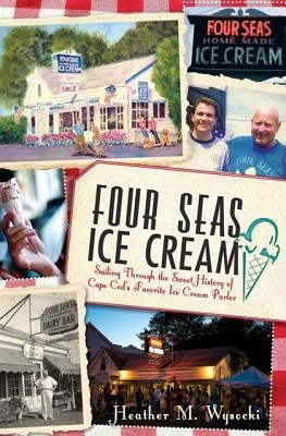 Four Seas Ice Cream: Sailing Through the Sweet History of Cape Cods Favorite Ice Cream Parlor