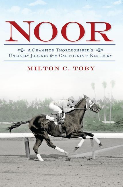 Noor: A Champion Thoroughbreds Unlikely Journey from California to Kentucky